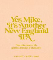 Пиво Yes Mike, It's Another New England IPA (But This Time With Galaxy, Mosaic & Ekuanot) Пиво Yes Mike, It's Another New England IPA (But This Time With Galaxy, Mosaic & Ekuanot)